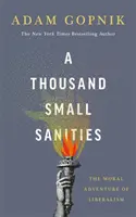O mie de mici sanități - Aventura morală a liberalismului - A Thousand Small Sanities - The Moral Adventure of Liberalism