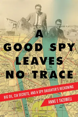 Un spion bun nu lasă urme: Big Oil, CIA Secrets, and a Spy Daughter's Reckonnung - A Good Spy Leaves No Trace: Big Oil, CIA Secrets, and a Spy Daughter's Reckoning