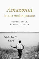 Amazonia în Antropocen: Oameni, soluri, plante, păduri - Amazonia in the Anthropocene: People, Soils, Plants, Forests