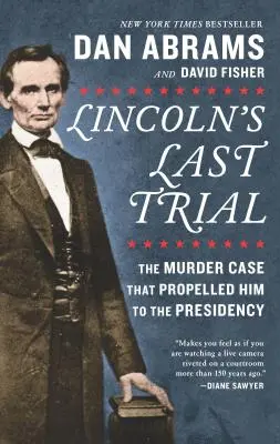 Ultimul proces al lui Lincoln: Cazul de crimă care l-a propulsat la președinție - Lincoln's Last Trial: The Murder Case That Propelled Him to the Presidency