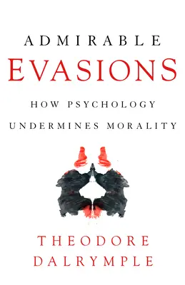 Evaziuni admirabile: Cum subminează psihologia moralitatea - Admirable Evasions: How Psychology Undermines Morality