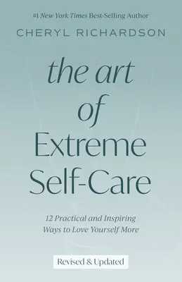 Arta îngrijirii extreme de sine: 12 moduri practice și inspirate de a te iubi mai mult - The Art of Extreme Self-Care: 12 Practical and Inspiring Ways to Love Yourself More