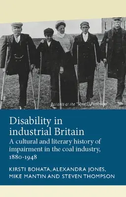 Disability in Industrial Britain: O istorie culturală și literară a deficienței în industria cărbunelui, 1880-1948 - Disability in Industrial Britain: A Cultural and Literary History of Impairment in the Coal Industry, 1880-1948