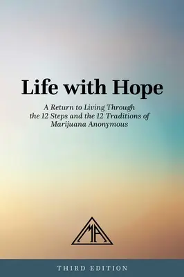 Viața cu speranță: O întoarcere la viață prin cei 12 pași și cele 12 tradiții ale Marijuana Anonimi - Life with Hope: A Return to Living Through the 12 Steps and the 12 Traditions of Marijuana Anonymous