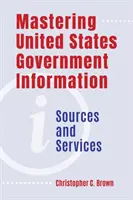 Mastering United States Government Information: Surse și servicii - Mastering United States Government Information: Sources and Services