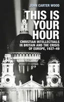 Aceasta este ora ta: Intelectualii creștini din Marea Britanie și criza Europei, 1937-49 - This is your hour: Christian intellectuals in Britain and the crisis of Europe, 1937-49
