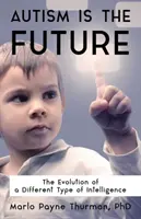 Autismul este viitorul: Evoluția unui tip diferit de inteligență - Autism Is the Future: The Evolution of a Different Type of Intelligence