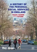 O istorie a serviciilor sociale personale în Anglia: Sărbătoare, foamete și viitor - A History of the Personal Social Services in England: Feast, Famine and the Future