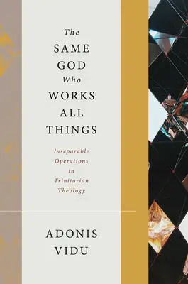 Același Dumnezeu care lucrează toate lucrurile: Operații inseparabile în teologia trinitară - The Same God Who Works All Things: Inseparable Operations in Trinitarian Theology
