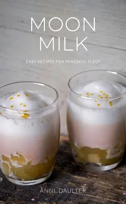 Lapte de lună: Rețete ușoare pentru un somn liniștit - Moon Milk: Easy Recipes for Peaceful Sleep