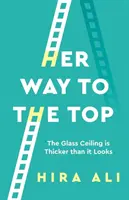 Her Way to the Top: Plafonul de sticlă este mai gros decât pare - Her Way to the Top: The Glass Ceiling Is Thicker Than It Looks