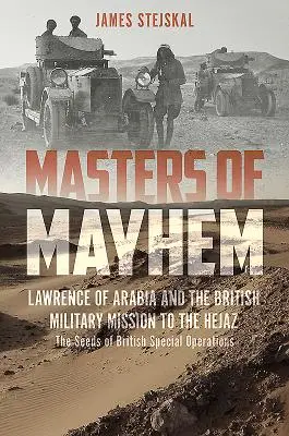 Masters of Mayhem: Lawrence al Arabiei și misiunea militară britanică în Hejaz - Masters of Mayhem: Lawrence of Arabia and the British Military Mission to the Hejaz
