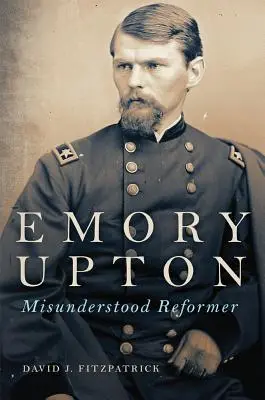 Emory Upton, 60 de ani: reformator neînțeles - Emory Upton, 60: Misunderstood Reformer