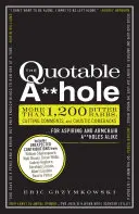 The Quotable A**hole: Mai mult de 1.200 de barbe amare, comentarii tăioase și reveniri caustice pentru aspiranți și fotoliști A**holes deopotrivă - The Quotable A**hole: More Than 1,200 Bitter Barbs, Cutting Comments, and Caustic Comebacks for Aspiring and Armchair A**holes Alike