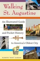 Walking St. Augustine: Un ghid ilustrat și o istorie de buzunar a celui mai vechi oraș din America - Walking St. Augustine: An Illustrated Guide and Pocket History to America's Oldest City