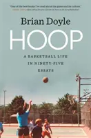 Hoop: O viață de baschetbalist în nouăzeci și cinci de eseuri - Hoop: A Basketball Life in Ninety-Five Essays