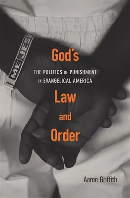 Legea și ordinea lui Dumnezeu: Politica pedepsei în America evanghelică - God's Law and Order: The Politics of Punishment in Evangelical America