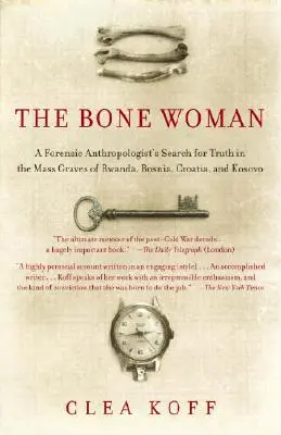 Femeia oaselor: Căutarea adevărului de către un antropolog judiciar în gropile comune din Rwanda, Bosnia, Croația și Kosovo (A Forensic Anthropologist's Search for Truth in the Mass Graves of Rwanda, Bosnia, Croatia, and Kosovo) - The Bone Woman: A Forensic Anthropologist's Search for Truth in the Mass Graves of Rwanda, Bosnia, Croatia, and Kosovo