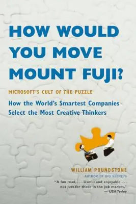 How Would You Move Mount Fuji?: Microsoft's Cult of the Puzzle -- Cum cele mai inteligente companii din lume selectează cei mai creativi gânditori - How Would You Move Mount Fuji?: Microsoft's Cult of the Puzzle -- How the World's Smartest Companies Select the Most Creative Thinkers