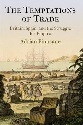 Tentațiile comerțului: Marea Britanie, Spania și lupta pentru imperiu (The Temptations of Trade: Britain, Spain, and the Struggle for Empire) - The Temptations of Trade: Britain, Spain, and the Struggle for Empire