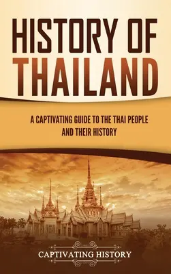 Istoria Thailandei: Un ghid captivant al poporului thailandez și al istoriei sale - History of Thailand: A Captivating Guide to the Thai People and Their History