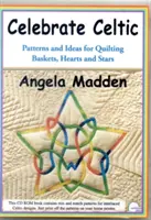 Celebrate Celtic - Modele și idei pentru quilting coșuri, inimi și stele - Celebrate Celtic - Patterns and Ideas for Quilting Baskets, Hearts and Stars