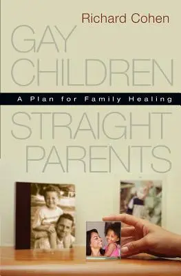 Copii gay, părinți heterosexuali: Un plan pentru vindecarea familiei - Gay Children, Straight Parents: A Plan for Family Healing