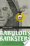 Bancherii Babilonului: Alchimia fizicii profunde, a înaltei finanțe și a religiei antice - Babylon's Banksters: The Alchemy of Deep Physics, High Finance and Ancient Religion