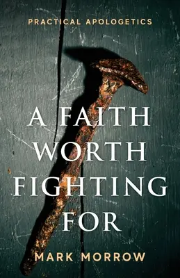 O credință pentru care merită să lupți: Apologetică practică - A Faith Worth Fighting For: Practical Apologetics