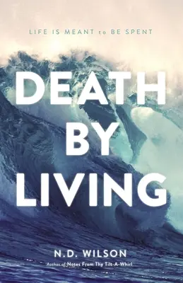 Moarte prin viață: Viața este menită să fie cheltuită - Death by Living: Life Is Meant to Be Spent