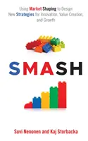 Smash: Utilizarea modelării pieței pentru a concepe noi strategii de inovare, creare de valoare și creștere - Smash: Using Market Shaping to Design New Strategies for Innovation, Value Creation, and Growth