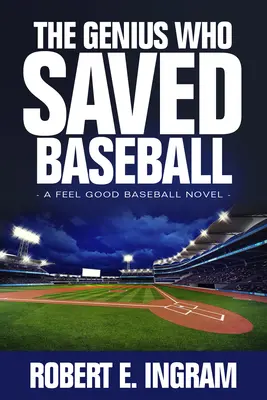 Geniul care a salvat baseball-ul: Un roman de baseball care te face să te simți bine - The Genius Who Saved Baseball: A Feel Good Baseball Novel