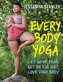 Every Body Yoga: Renunță la frică, urcă pe saltea, iubește-ți corpul. - Every Body Yoga: Let Go of Fear, Get on the Mat, Love Your Body.