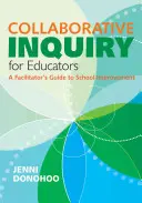 Cercetarea colaborativă pentru educatori: A Facilitator′s Guide to School Improvement - Collaborative Inquiry for Educators: A Facilitator′s Guide to School Improvement