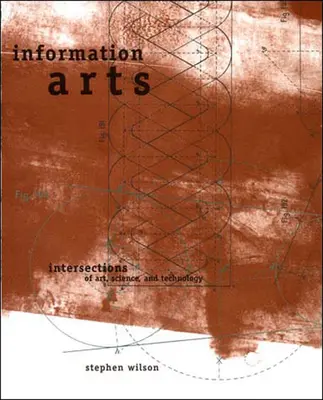 Artele informației: Intersecții între artă, știință și tehnologie - Information Arts: Intersections of Art, Science, and Technology