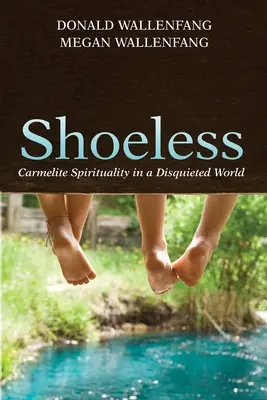 Shoeless: Spiritualitatea carmelită într-o lume neliniștită - Shoeless: Carmelite Spirituality in a Disquieted World