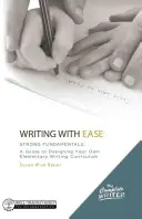 Writing with Ease: Strong Fundamentals: Un ghid pentru proiectarea propriului curriculum de scriere pentru clasele primare - Writing with Ease: Strong Fundamentals: A Guide to Designing Your Own Elementary Writing Curriculum