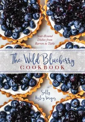 The Blueberry Cookbook: Year-Round Recipes from Field to Table (Rețete pe tot parcursul anului de la câmp la masă) - The Blueberry Cookbook: Year-Round Recipes from Field to Table