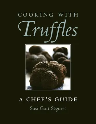 Gătitul cu trufe: Ghidul unui bucătar - Cooking with Truffles: A Chef's Guide