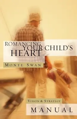 Romancing Your Child's Heart: Manual de viziune și strategie: (Ediția a doua: revizuită și actualizată) - Romancing Your Child's Heart: Vision & Strategy Manual: (Second edition: revised and updated)