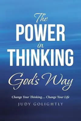 Puterea de a gândi în felul lui Dumnezeu: Schimbă-ți gândirea.... Schimbă-ți viața - The Power in Thinking God's Way: Change Your Thinking.... Change Your Life