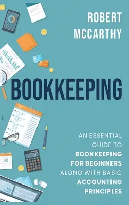 Contabilitate: Un ghid esențial de contabilitate pentru începători, împreună cu principii contabile de bază - Bookkeeping: An Essential Guide to Bookkeeping for Beginners along with Basic Accounting Principles