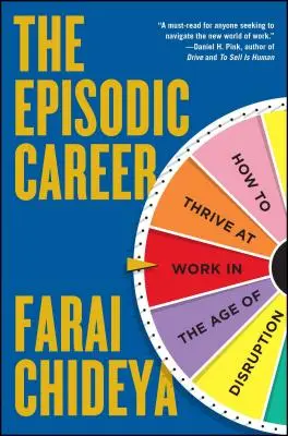 Cariera episodică: Cum să prosperați la locul de muncă în era perturbărilor - The Episodic Career: How to Thrive at Work in the Age of Disruption