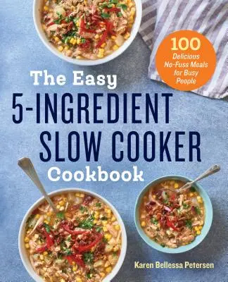 The Easy 5-Ingredient Slow Cooker Cookbook: 100 de mese delicioase fără complicații pentru oamenii ocupați - The Easy 5-Ingredient Slow Cooker Cookbook: 100 Delicious No-Fuss Meals for Busy People