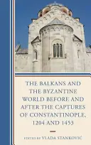 Balcanii și lumea bizantină înainte și după cucerirea Constantinopolului, 1204 și 1453 - The Balkans and the Byzantine World before and after the Captures of Constantinople, 1204 and 1453