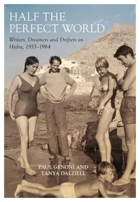 Jumătate din lumea perfectă: Scriitori, visători și vagabonzi pe Hydra, 1955-1964 - Half the Perfect World: Writers, Dreamers and Drifters on Hydra, 1955-1964