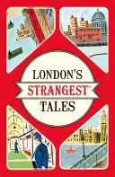London's Strangest Tales - Povești extraordinare, dar adevărate, din istoria Londrei de peste o mie de ani - London's Strangest Tales - Extraordinary but true stories from over a thousand years of London's History