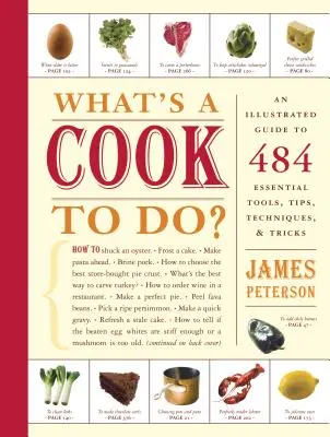 What's a Cook to Do? An Illustrated Guide to 484 Essential Tips, Techniques, and Tricks - What's a Cook to Do?: An Illustrated Guide to 484 Essential Tips, Techniques, and Tricks