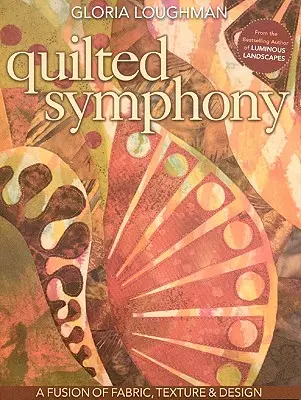 Quilted Symphony: O fuziune de țesături, textură și design [cu model(e)] [cu model(e)] - Quilted Symphony: A Fusion of Fabric, Texture & Design [with Pattern(s)] [With Pattern(s)]