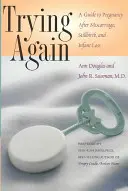Încercând din nou: Un ghid pentru sarcină după avort spontan, moarte la naștere și pierderea copilului - Trying Again: A Guide to Pregnancy After Miscarriage, Stillbirth, and Infant Loss